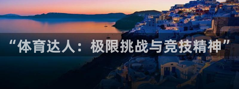 JJB竞技宝官网下载平台注册要钱吗：“体育达人：极限挑战与竞