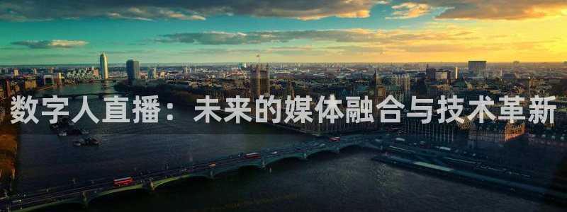 360体育斯诺克直播：数字人直播：未来的媒体融合与技术革新